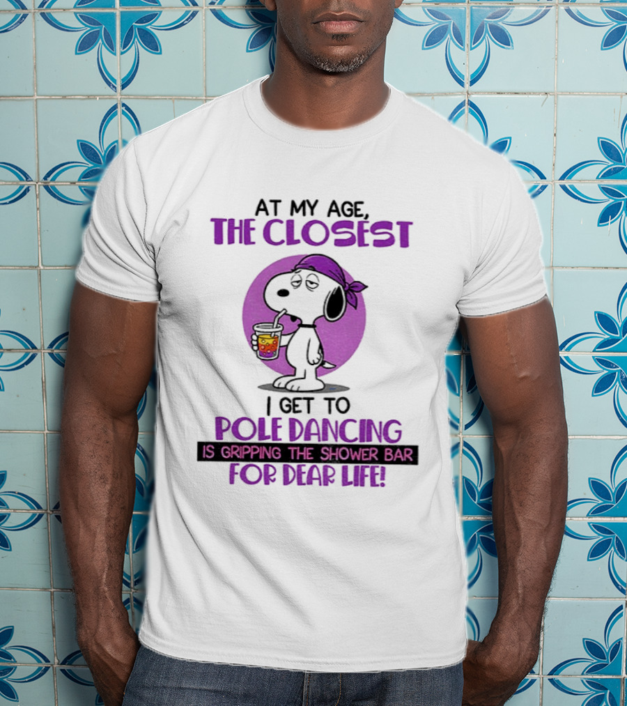 Snoopy At My Age The Closest I Get To Pole Dancing Gripping The Shower Bar T-Shirt