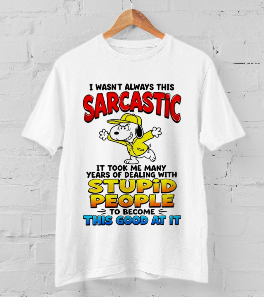 I Wasn't Always This Sarcastic It Took Me Many Years Of Dealing With Stupid People To Become This Good At It Snoopy Dog Cartoon T-Shirt