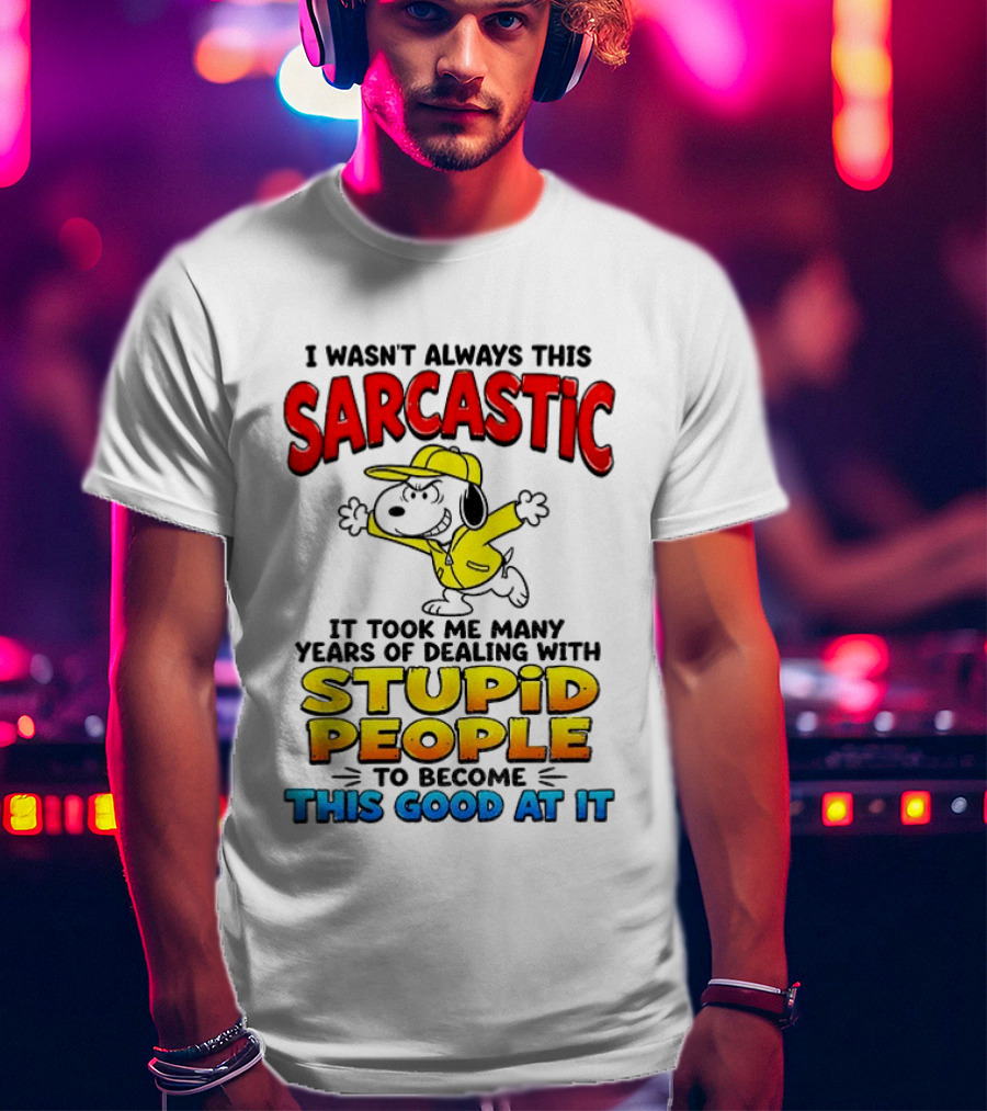 I Wasn't Always This Sarcastic It Took Me Many Years Of Dealing With Stupid People To Become This Good At It Snoopy Dog Cartoon T-Shirt