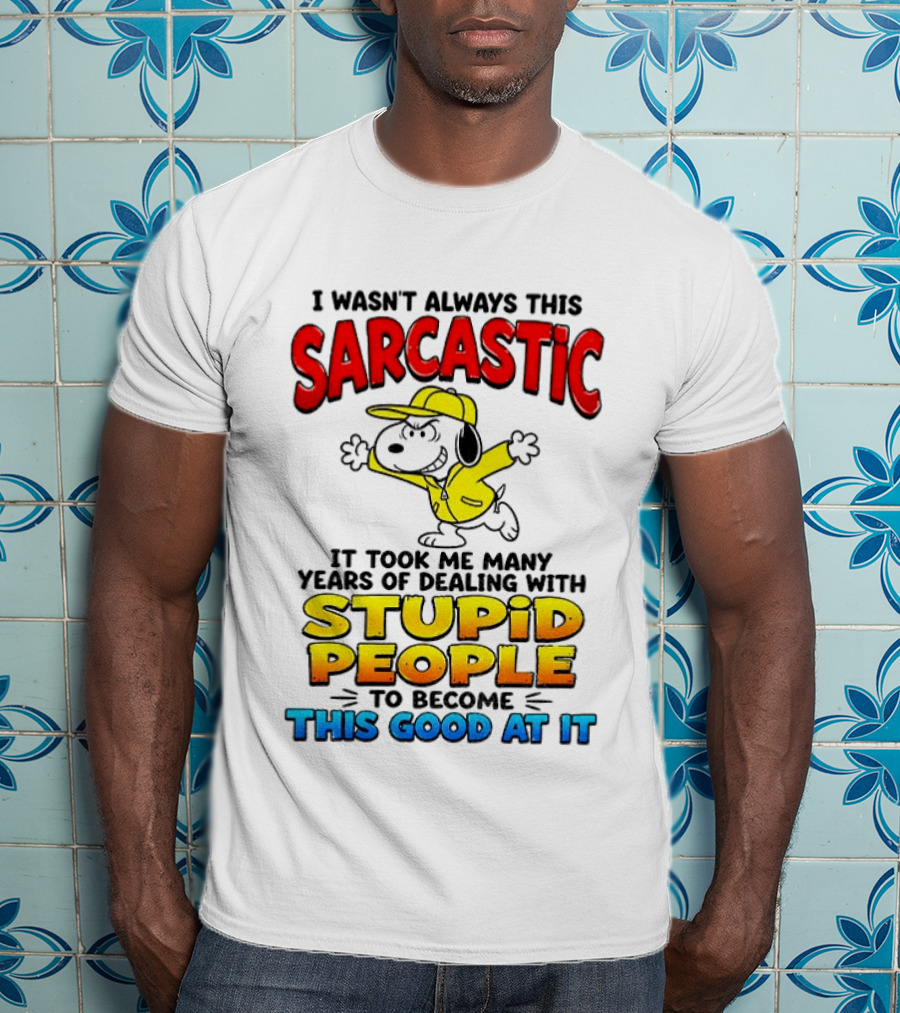 I Wasn't Always This Sarcastic It Took Me Many Years Of Dealing With Stupid People To Become This Good At It Snoopy Dog Cartoon T-Shirt