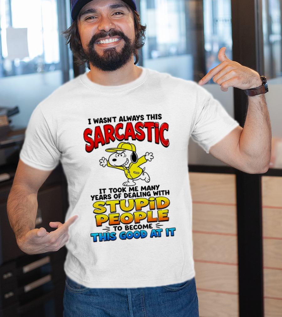 I Wasn't Always This Sarcastic It Took Me Many Years Of Dealing With Stupid People To Become This Good At It Snoopy Dog Cartoon T-Shirt