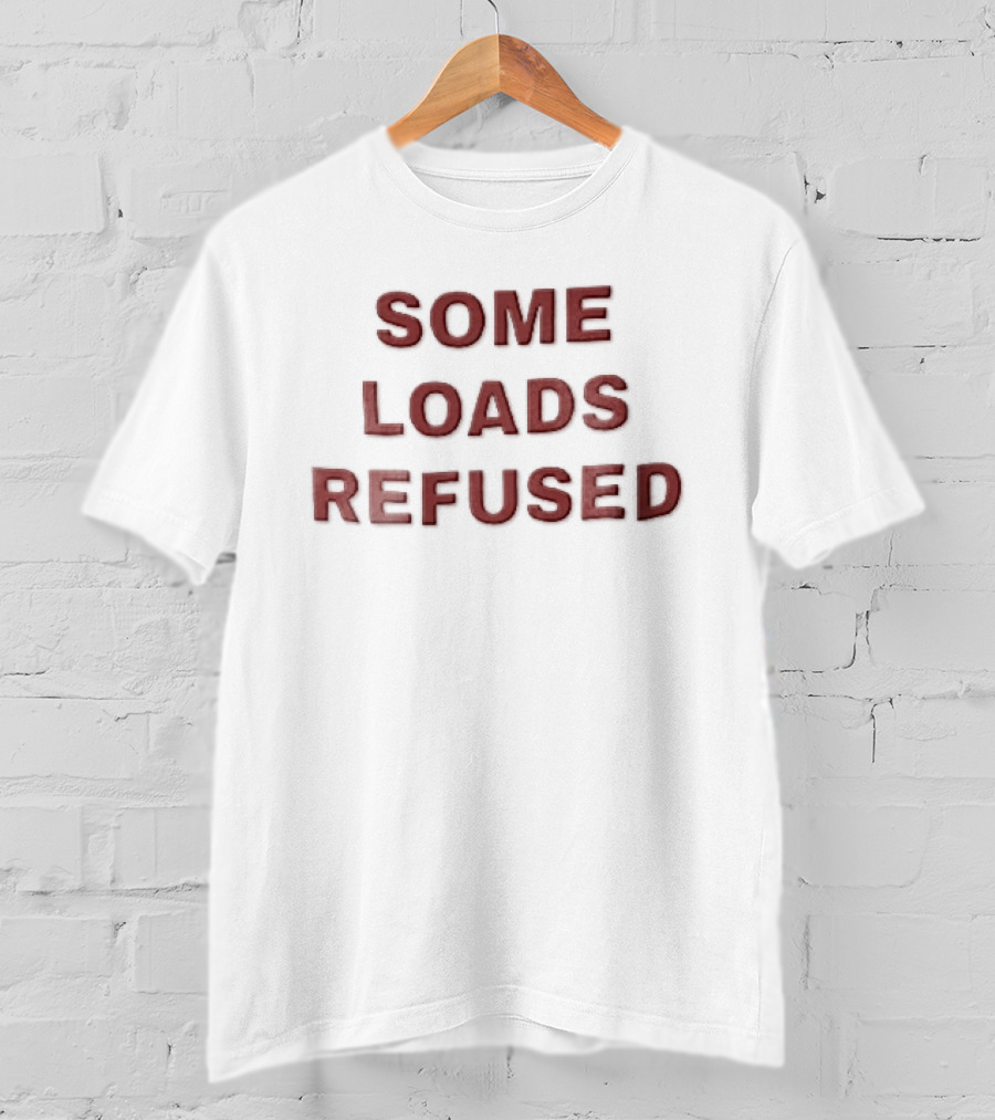 Some Loads Refused T-Shirt