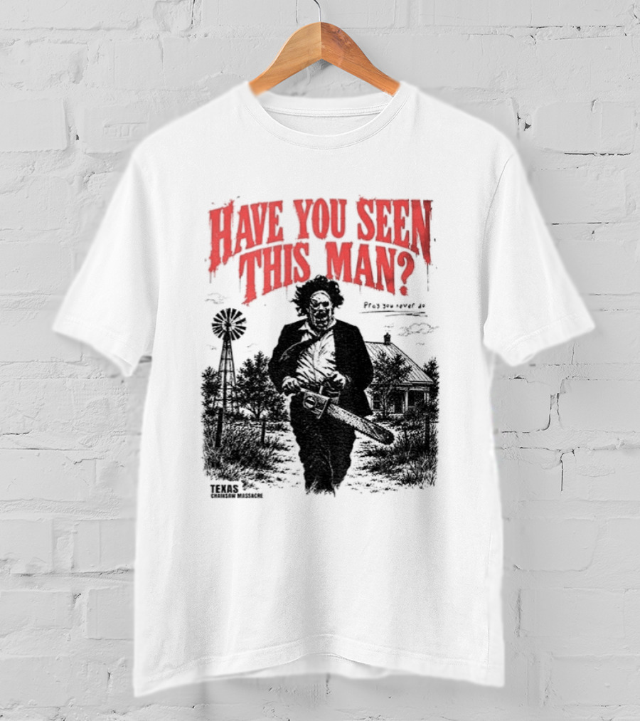 Texas Chainsaw Horror Have You Seen This Man Halloween T-Shirt