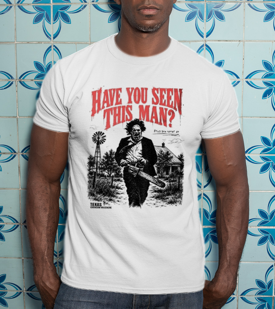 Texas Chainsaw Horror Have You Seen This Man Halloween T-Shirt
