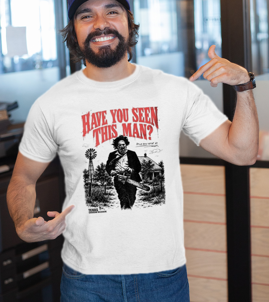 Texas Chainsaw Horror Have You Seen This Man Halloween T-Shirt