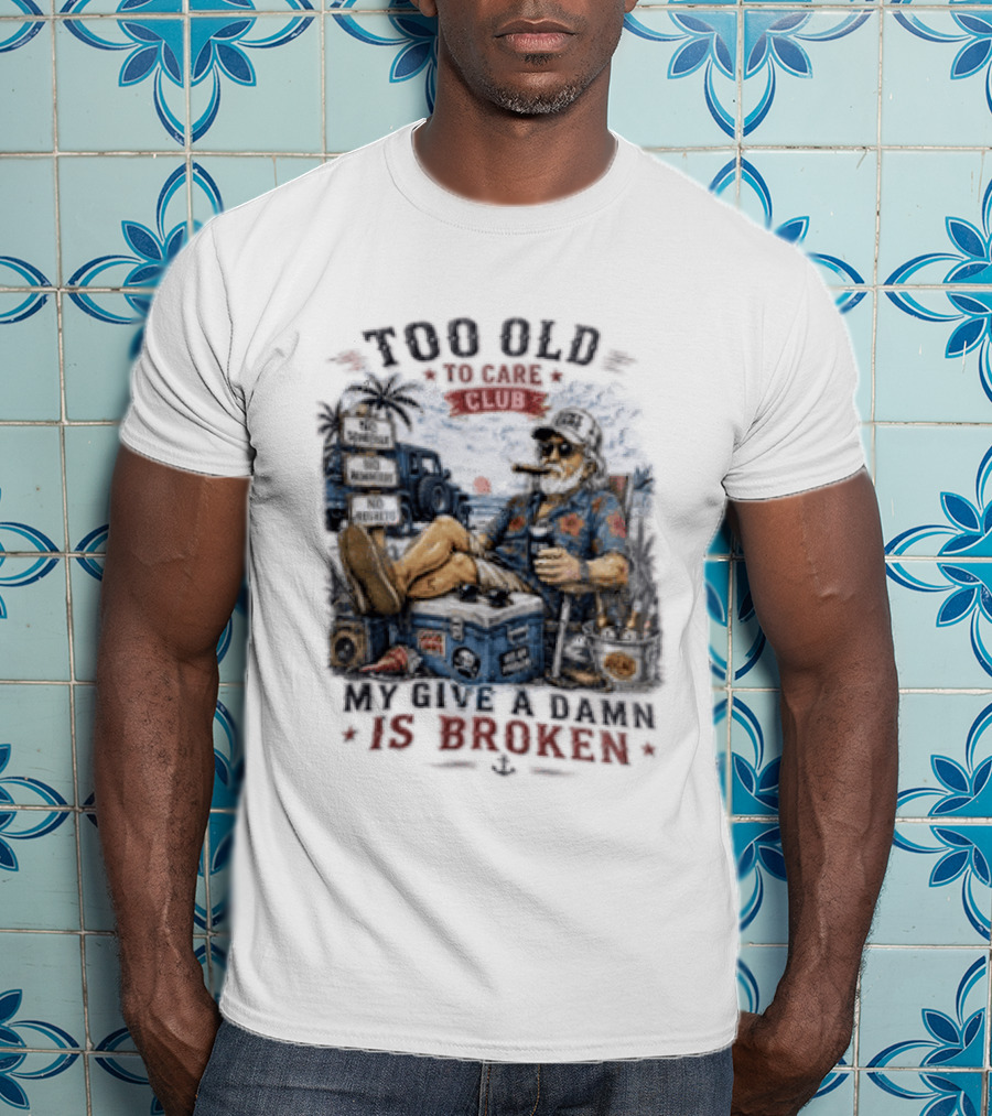 Too Old To Care Club No Schedule No Reminders No Regrets My Give A Damn Is Broken T-Shirt