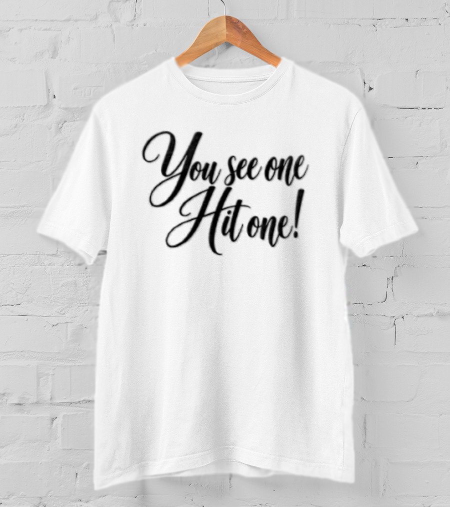 You See One Hit One T-Shirt