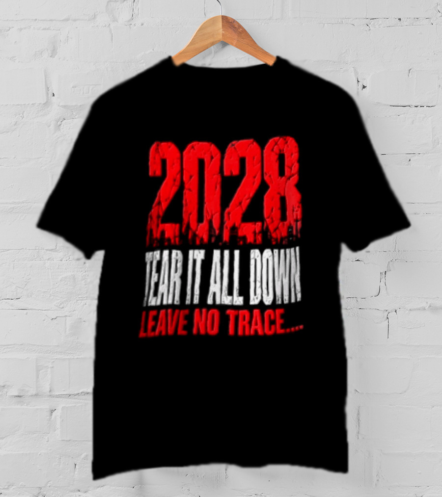 2028 Tear It All Down Leave No Trace Bold Message T-Shirt