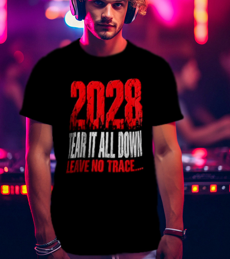 2028 Tear It All Down Leave No Trace Bold Message T-Shirt