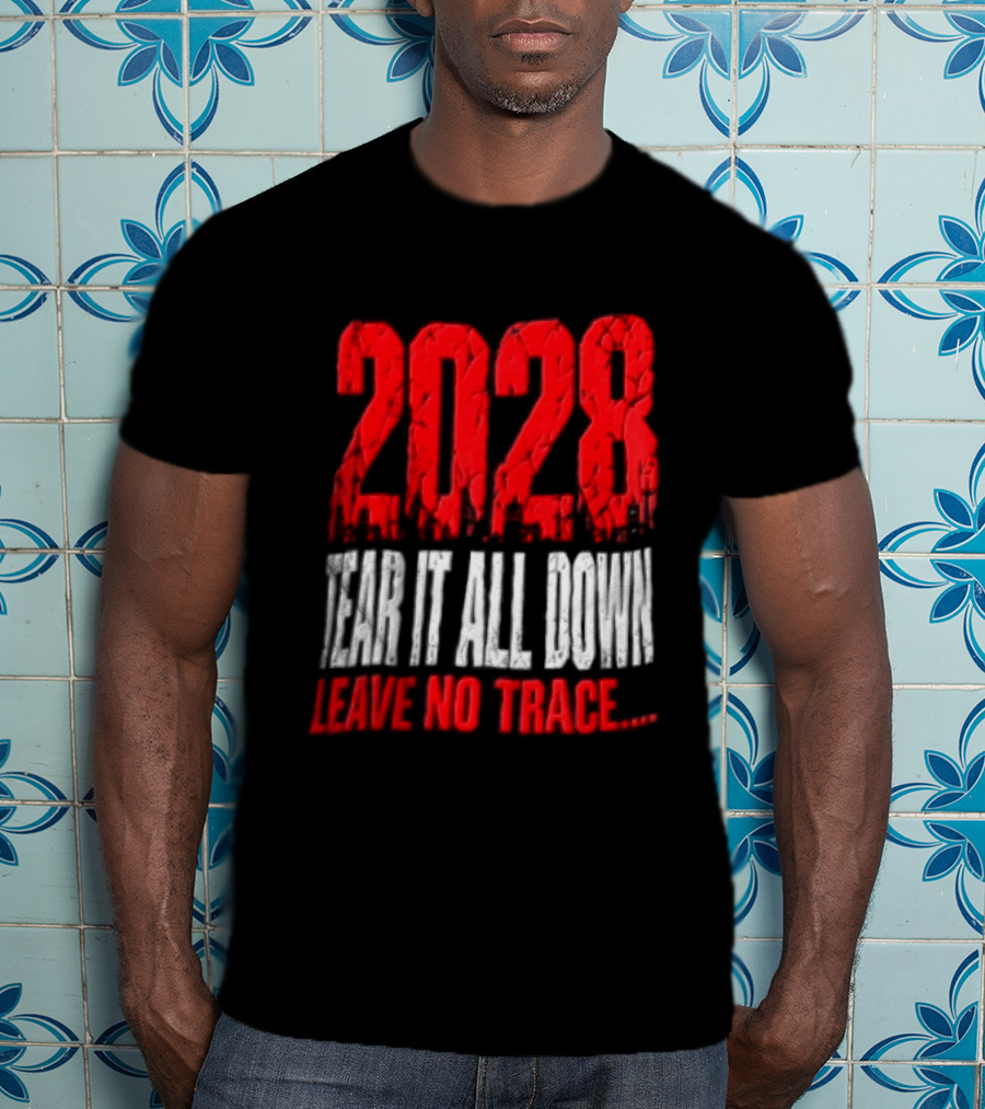 2028 Tear It All Down Leave No Trace Bold Message T-Shirt