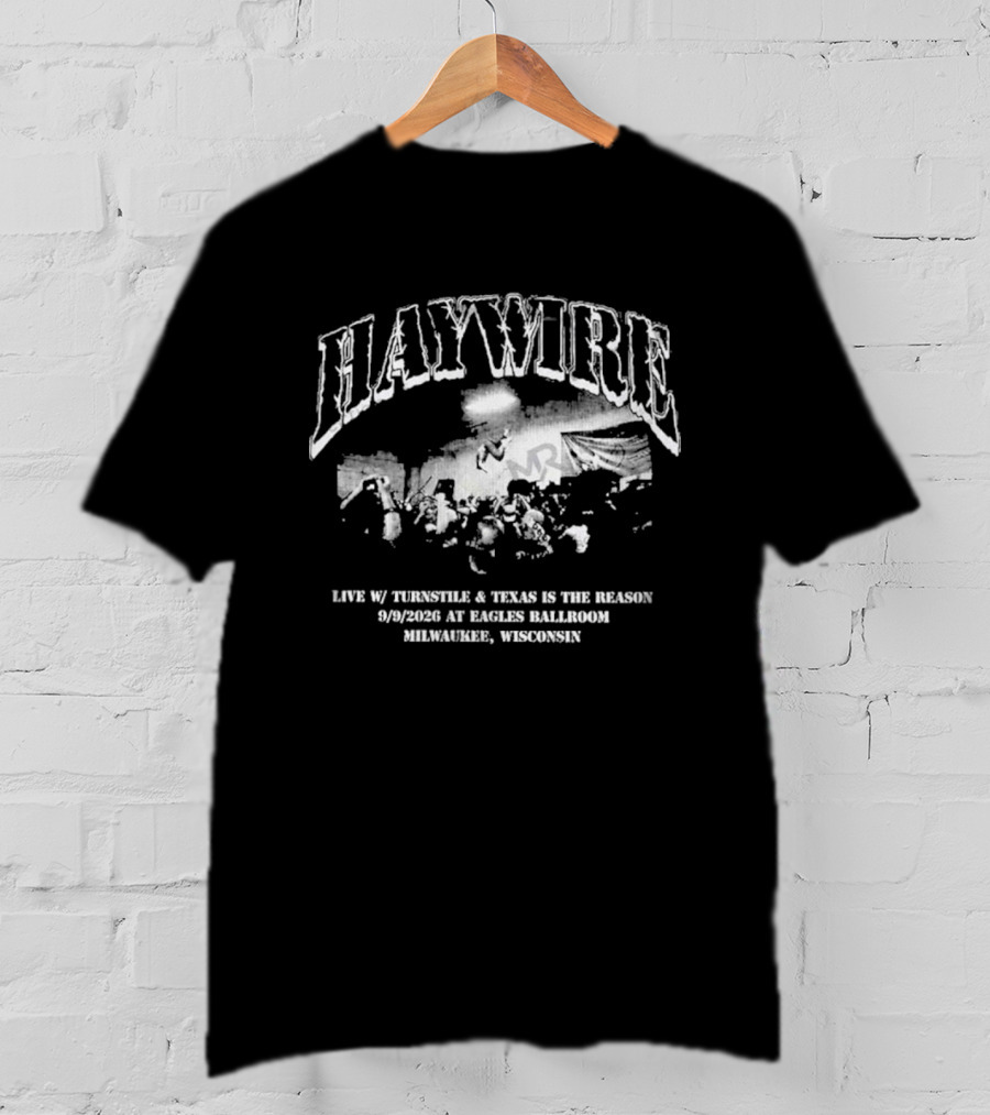 Haywire Live 2026 Eagles Ballroom Milwaukee Wisconsin September 9 With Thunderbolt Texas Is The Reason T-Shirt
