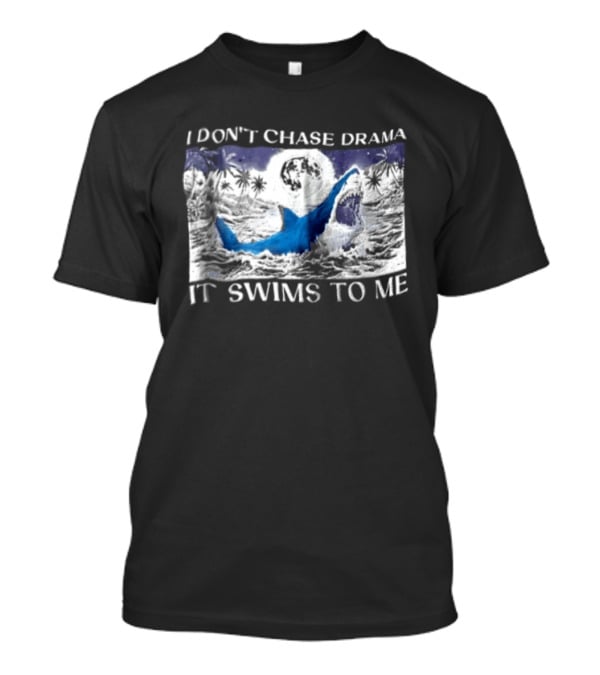 I Don't Chase Drama It Swims To Me Shark T-Shirt