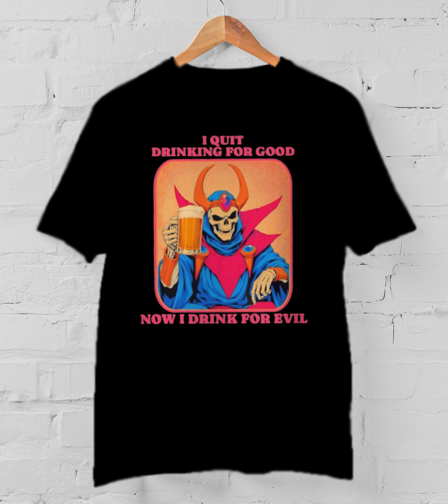 I Quit Drinking For Good Now I Drink For Evil Skeleton Holding Beer T-Shirt