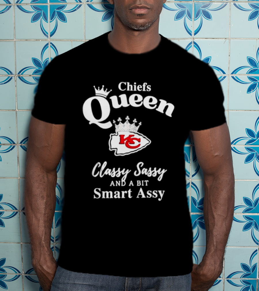 Chiefs Queen Classy Sassy And A Bit Smart Assy Football Fan T-Shirt