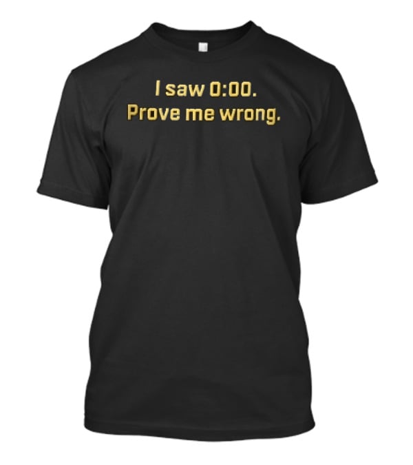 I Saw 0 00 Prove Me Wrong Yellow Athletic Varsity Font T-Shirt