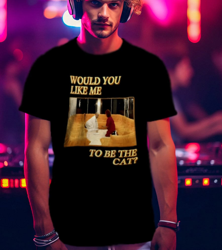 Would You Like Me To Be The Cat Meme Scene T-Shirt