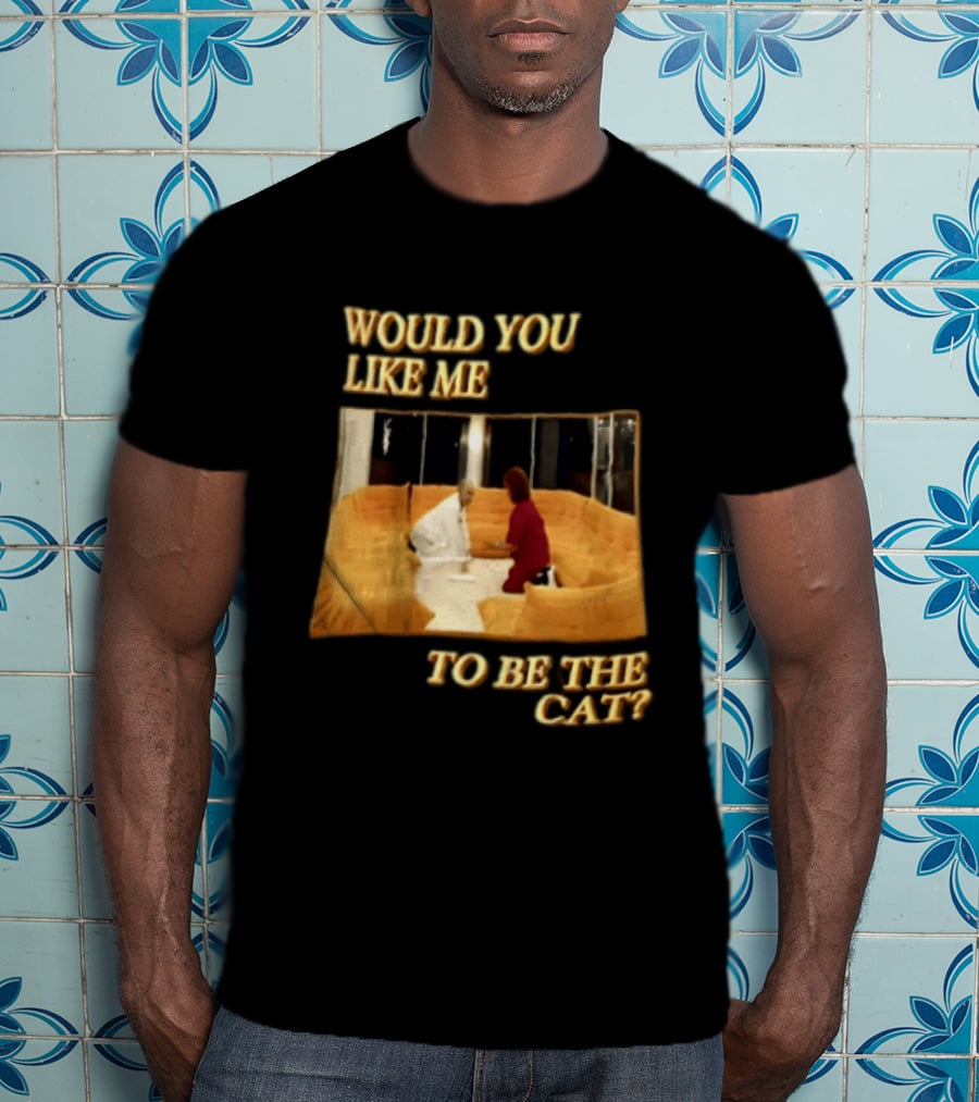 Would You Like Me To Be The Cat Meme Scene T-Shirt