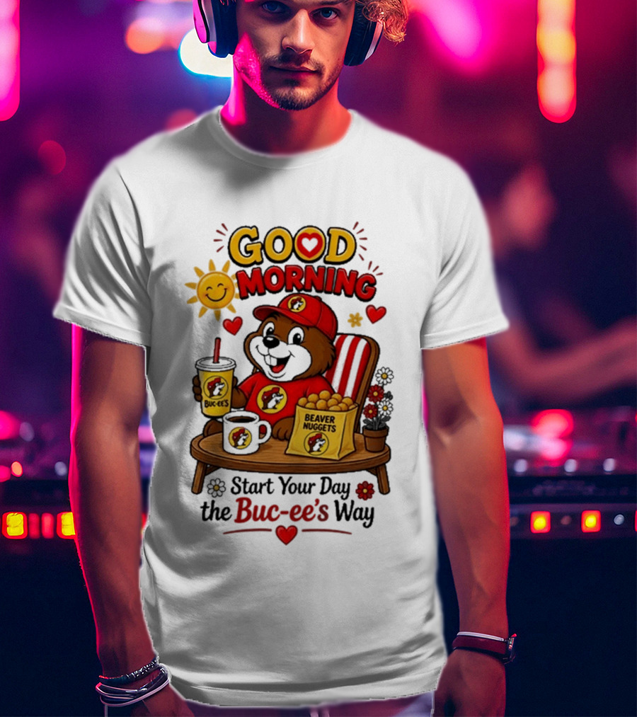 Good Morning Beaver Nuggets Buc Ee's Start Your Day The Buc Ee's Way T-Shirt