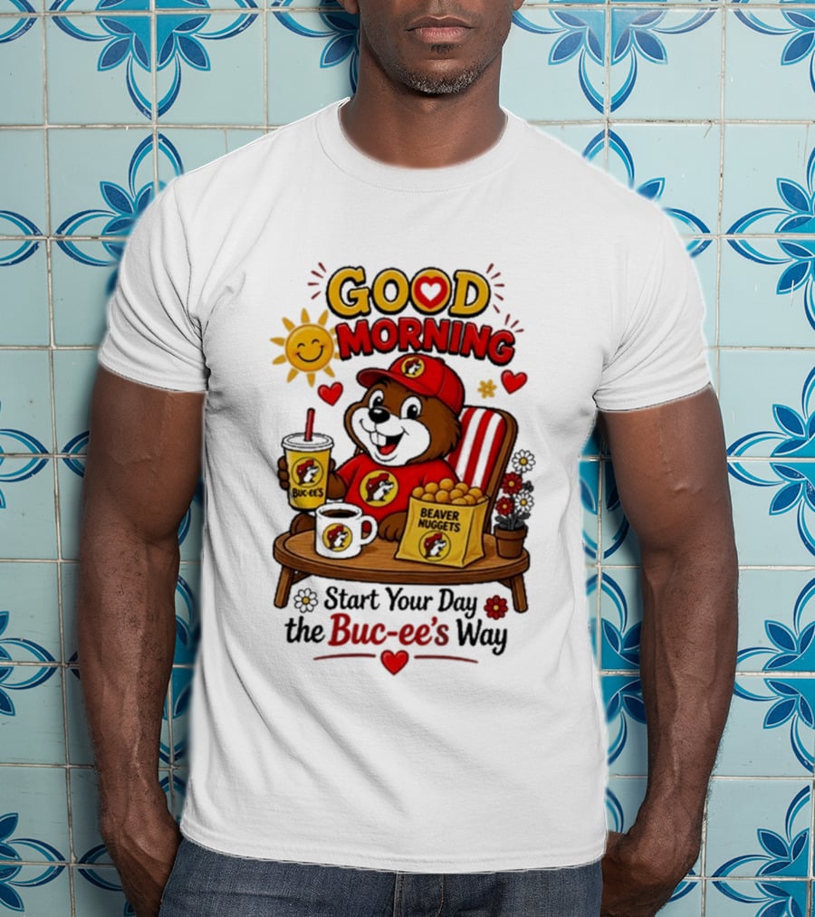 Good Morning Beaver Nuggets Buc Ee's Start Your Day The Buc Ee's Way T-Shirt