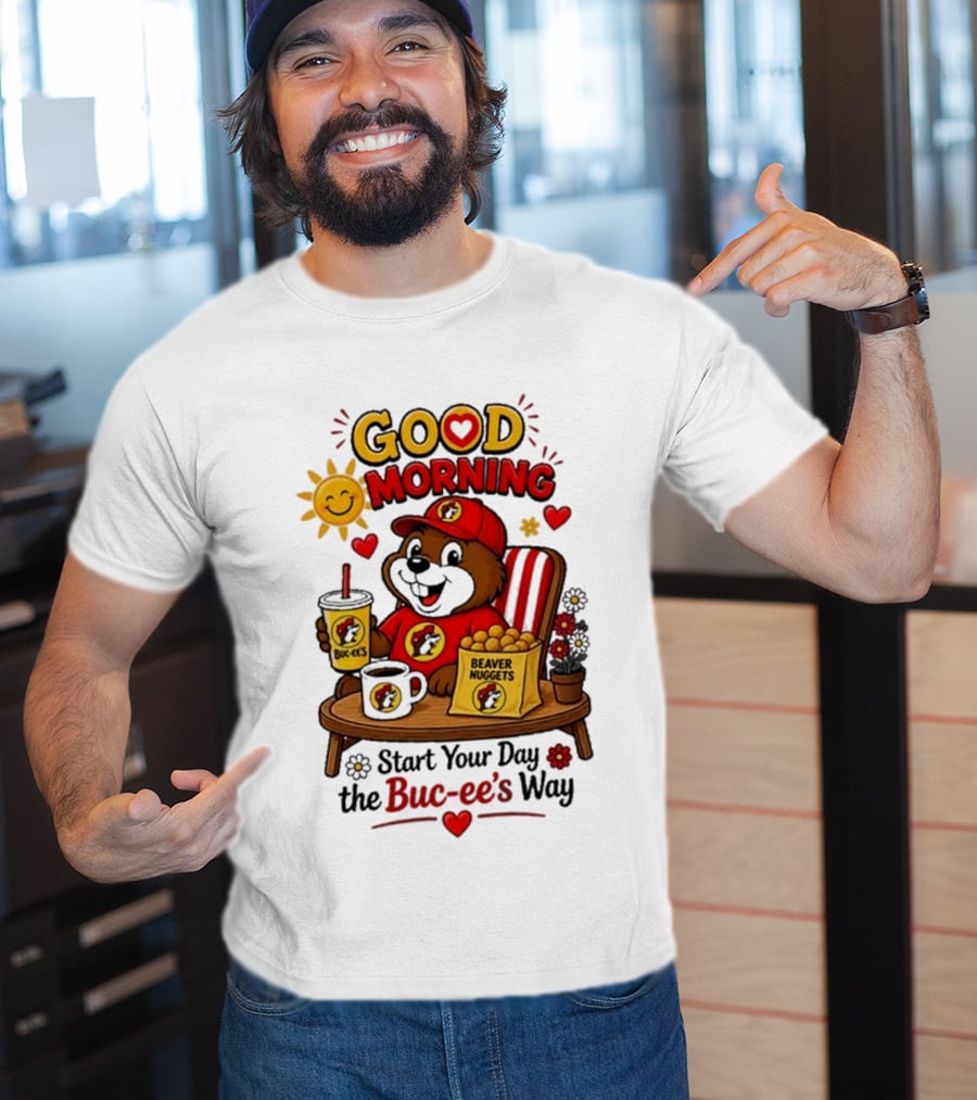 Good Morning Beaver Nuggets Buc Ee's Start Your Day The Buc Ee's Way T-Shirt