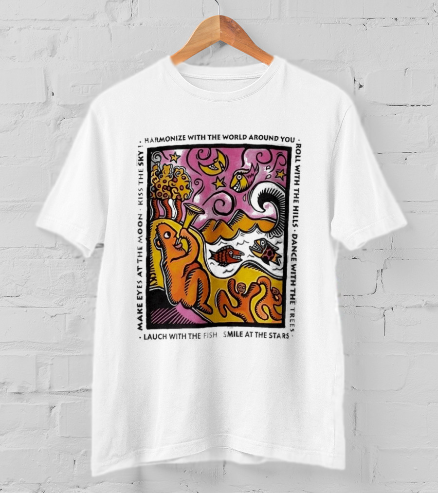 Harmonize With The World Around You Laugh With The Fish Dance With The Stars Kiss The Earth T-Shirt