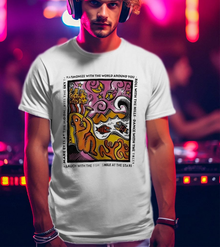 Harmonize With The World Around You Laugh With The Fish Dance With The Stars Kiss The Earth T-Shirt
