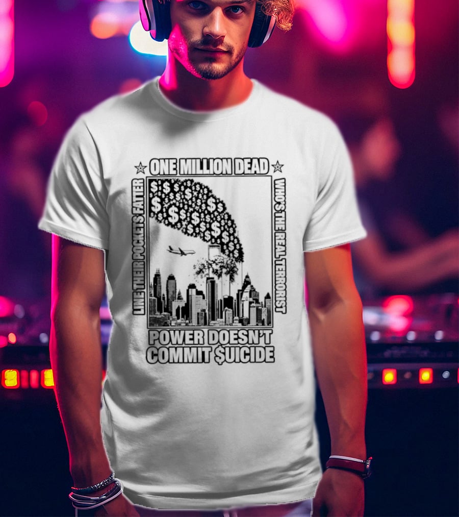 One Million Dead Power Doesn't Commit Suicide Who's The Real Terrorist T-Shirt