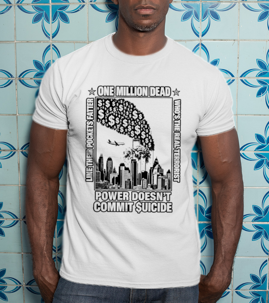 One Million Dead Power Doesn't Commit Suicide Who's The Real Terrorist T-Shirt