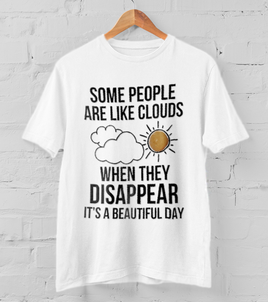 Some People Are Like Clouds When They Disappear It's A Beautiful Day Cloud And Sun Humor T-Shirt