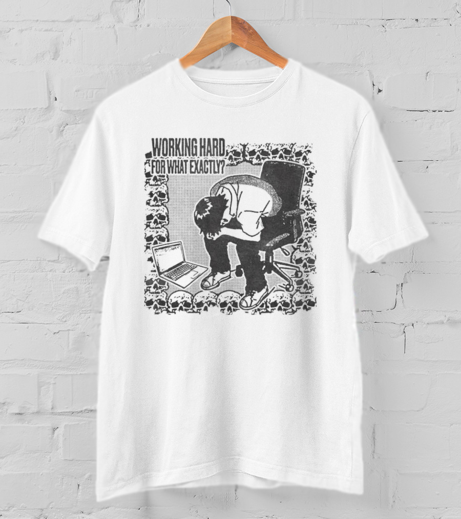Working Hard For What Exactly Existential Office Humor T-Shirt