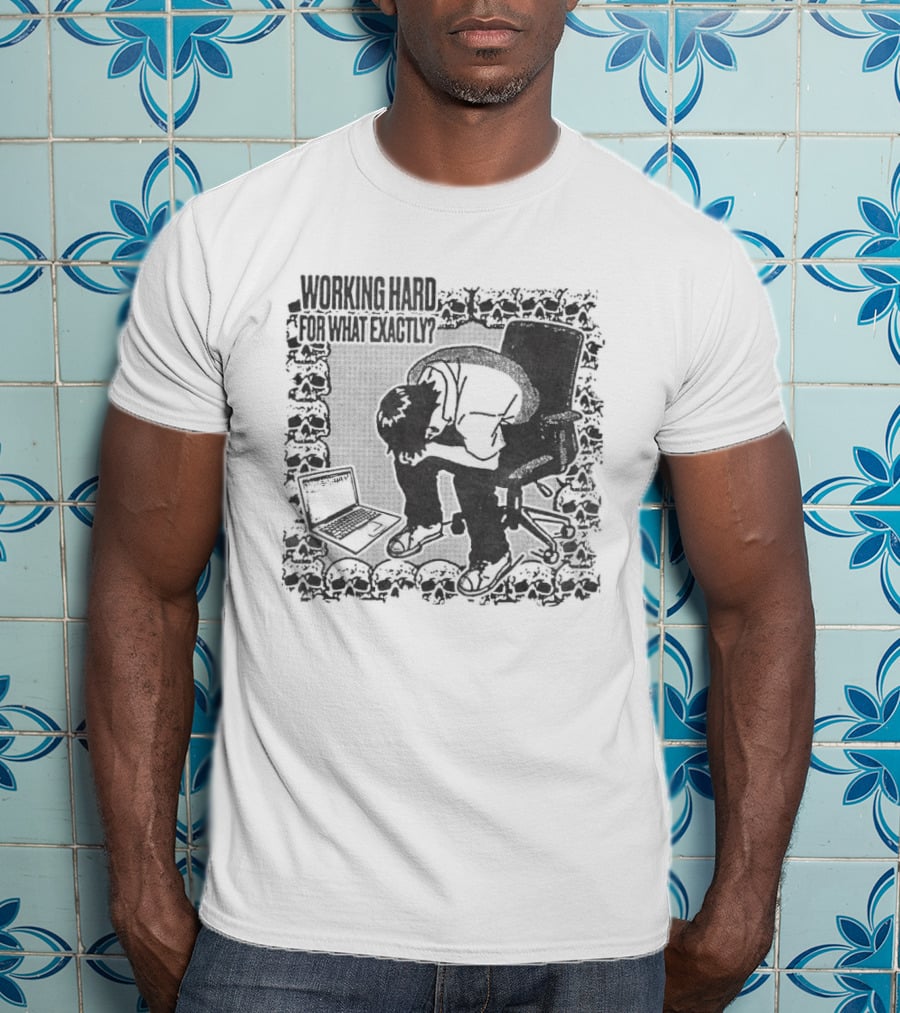 Working Hard For What Exactly Existential Office Humor T-Shirt