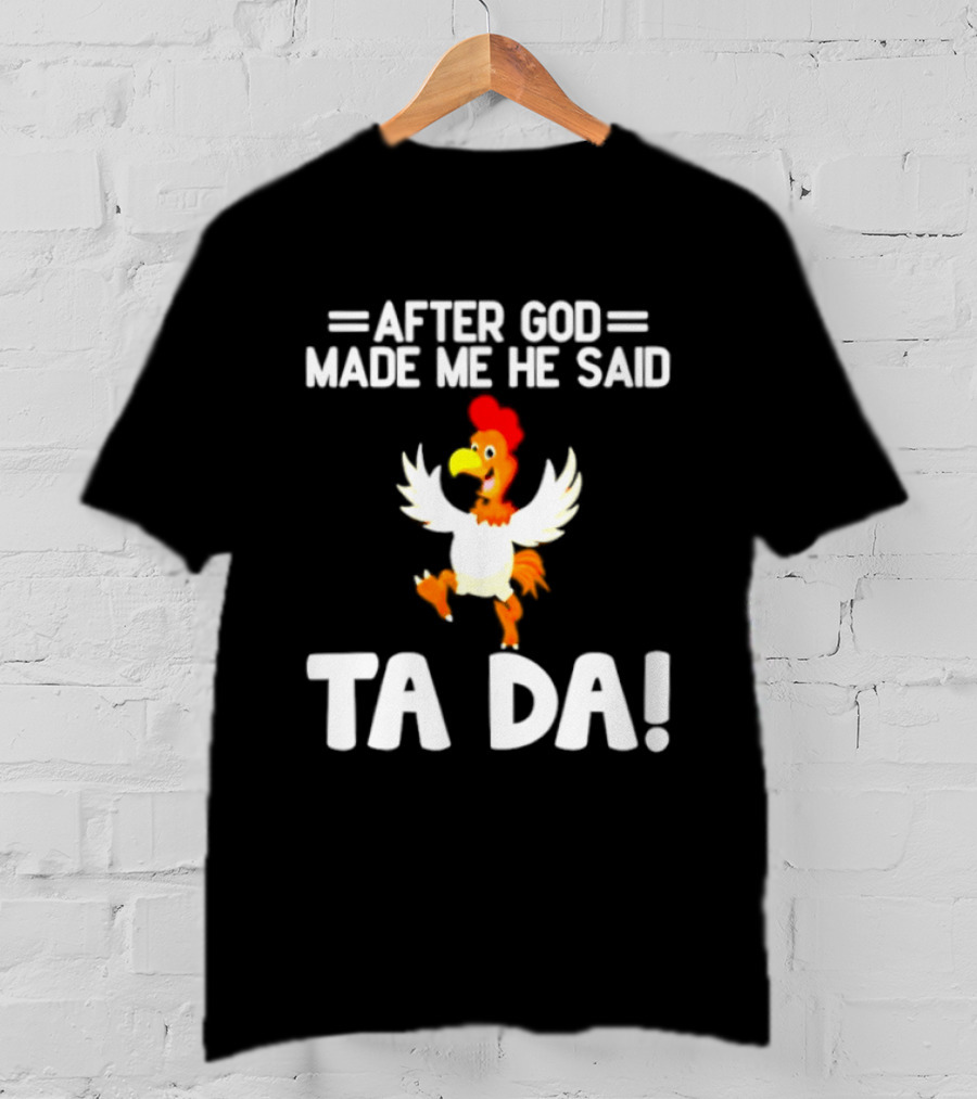 After God Made Me He Said Ta Da Chicken Humor T-Shirt