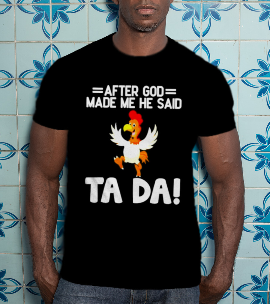 After God Made Me He Said Ta Da Chicken Humor T-Shirt