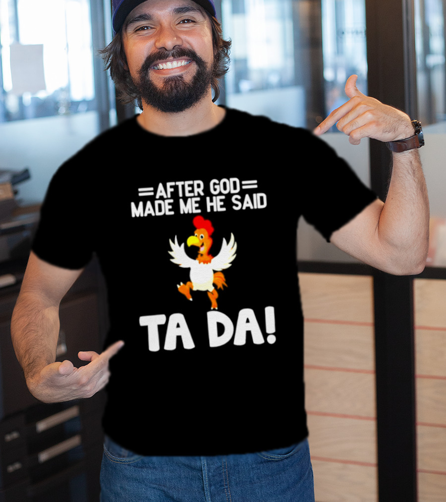 After God Made Me He Said Ta Da Chicken Humor T-Shirt