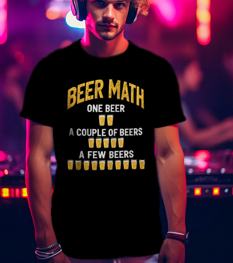 Beer Math One Beer Couple Beers Few Beers Yellow Pint Glasses Distressed T-Shirt