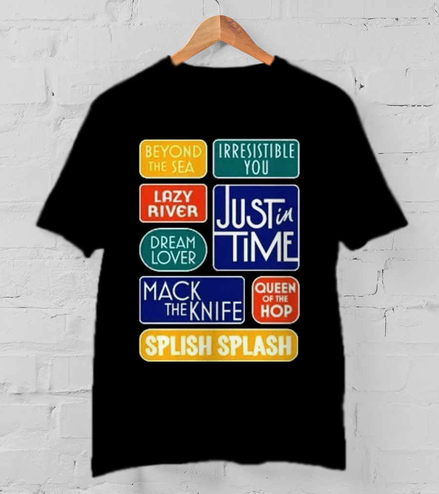 Broadway Merchandise Just In Time Song Titles Beyond The Sea Irresistible You Lazy River Dream Lover Mack The Knife Queen Of The Hop Splish Splash T-Shirt