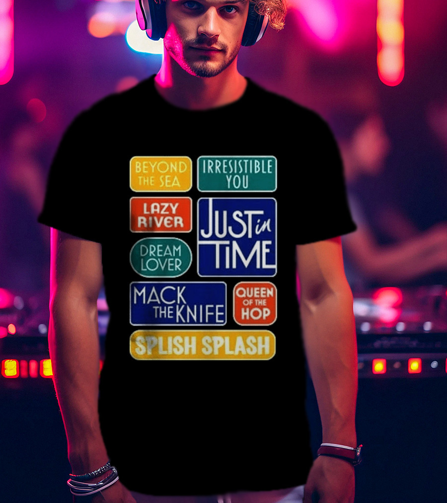 Broadway Merchandise Just In Time Song Titles Beyond The Sea Irresistible You Lazy River Dream Lover Mack The Knife Queen Of The Hop Splish Splash T-Shirt