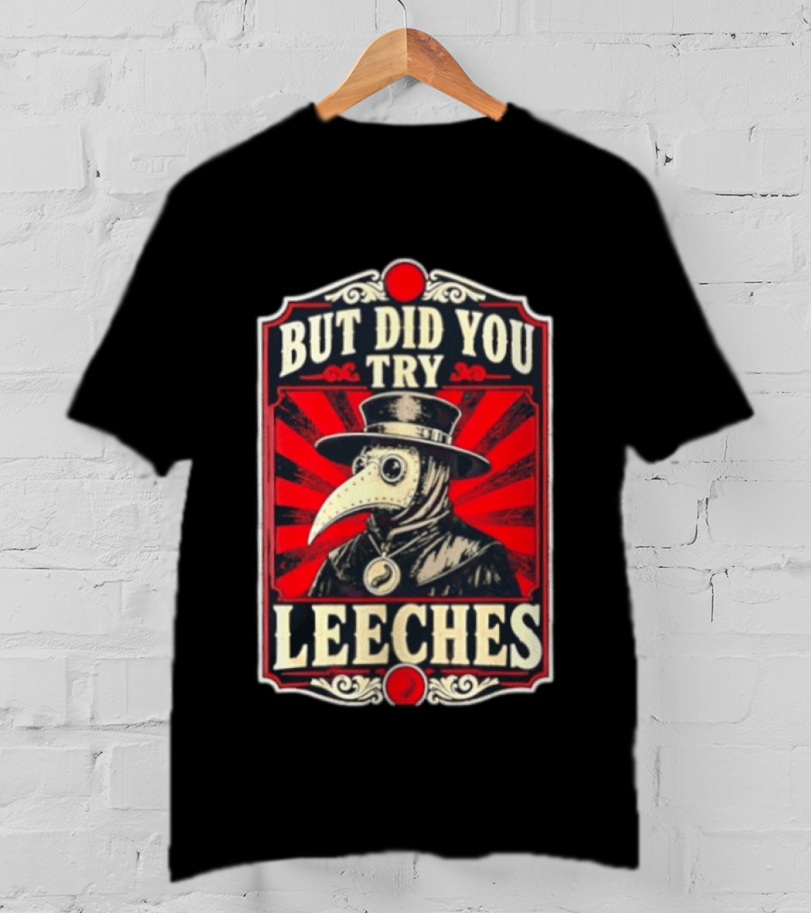 But Did You Try Leeches Plague Doctor Medieval Medicine T-Shirt