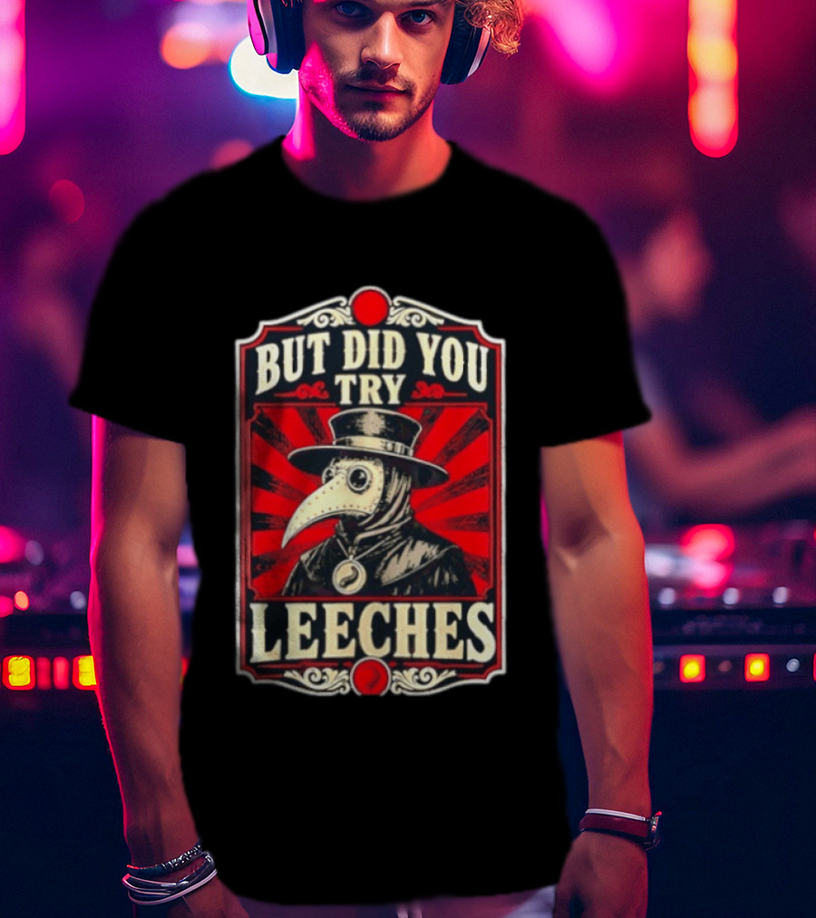 But Did You Try Leeches Plague Doctor Medieval Medicine T-Shirt