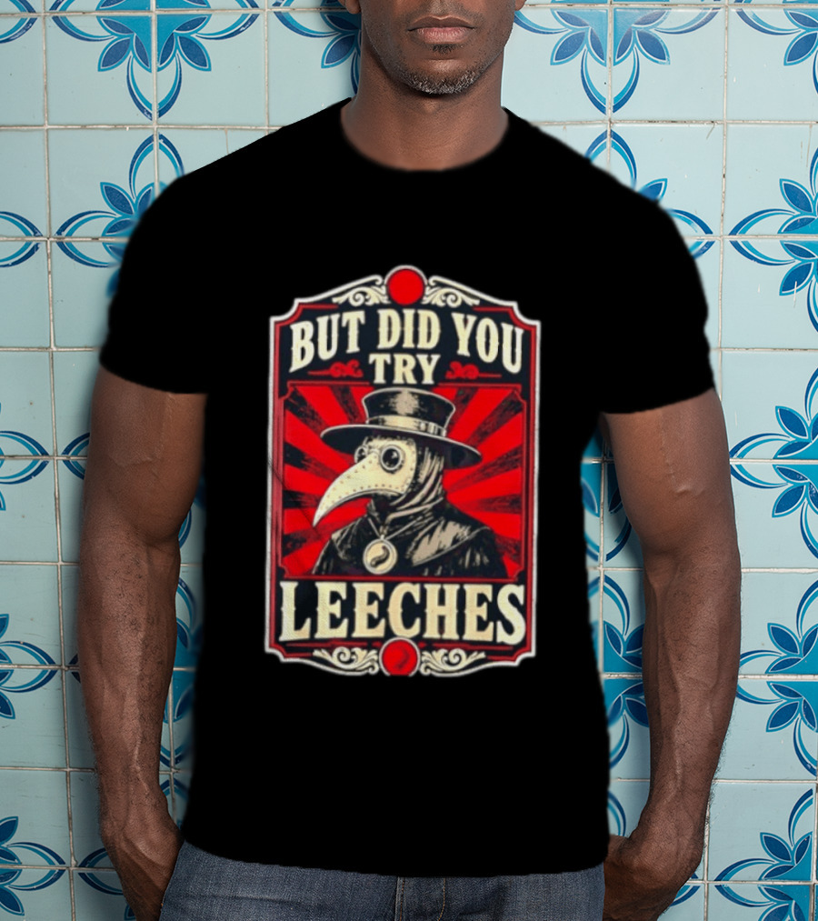 But Did You Try Leeches Plague Doctor Medieval Medicine T-Shirt