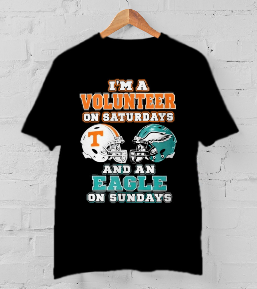 I'm A Volunteer On Saturdays Tennessee And An Eagle On Sundays Philadelphia T-Shirt