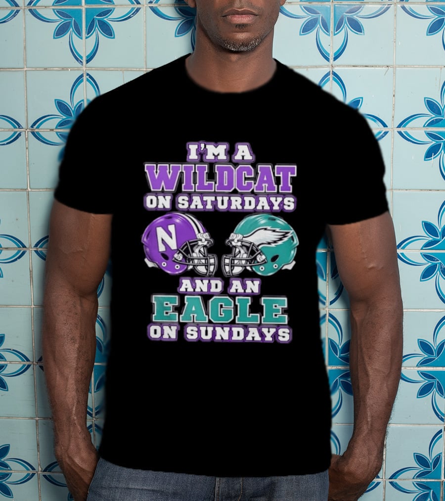 I'm A Wildcat On Saturdays Northwestern N Helmet And An Eagle On Sundays NFL Helmet T-Shirt