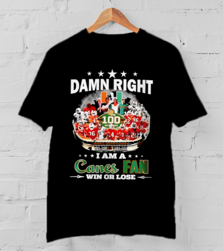 Damn Right I Am A Canes Fan 100 Seasons Win Or Lose T-Shirt