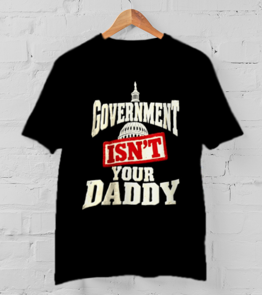 Government Isn't Your Daddy Capitol Dome T-Shirt