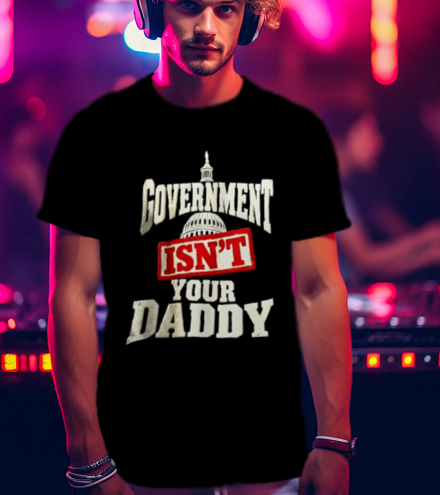 Government Isn't Your Daddy Capitol Dome T-Shirt