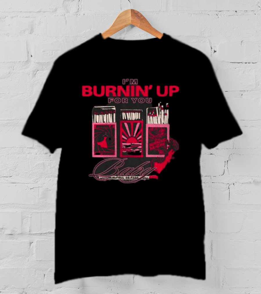 I'm Burnin' Up For You Baby Matchbox T-Shirt