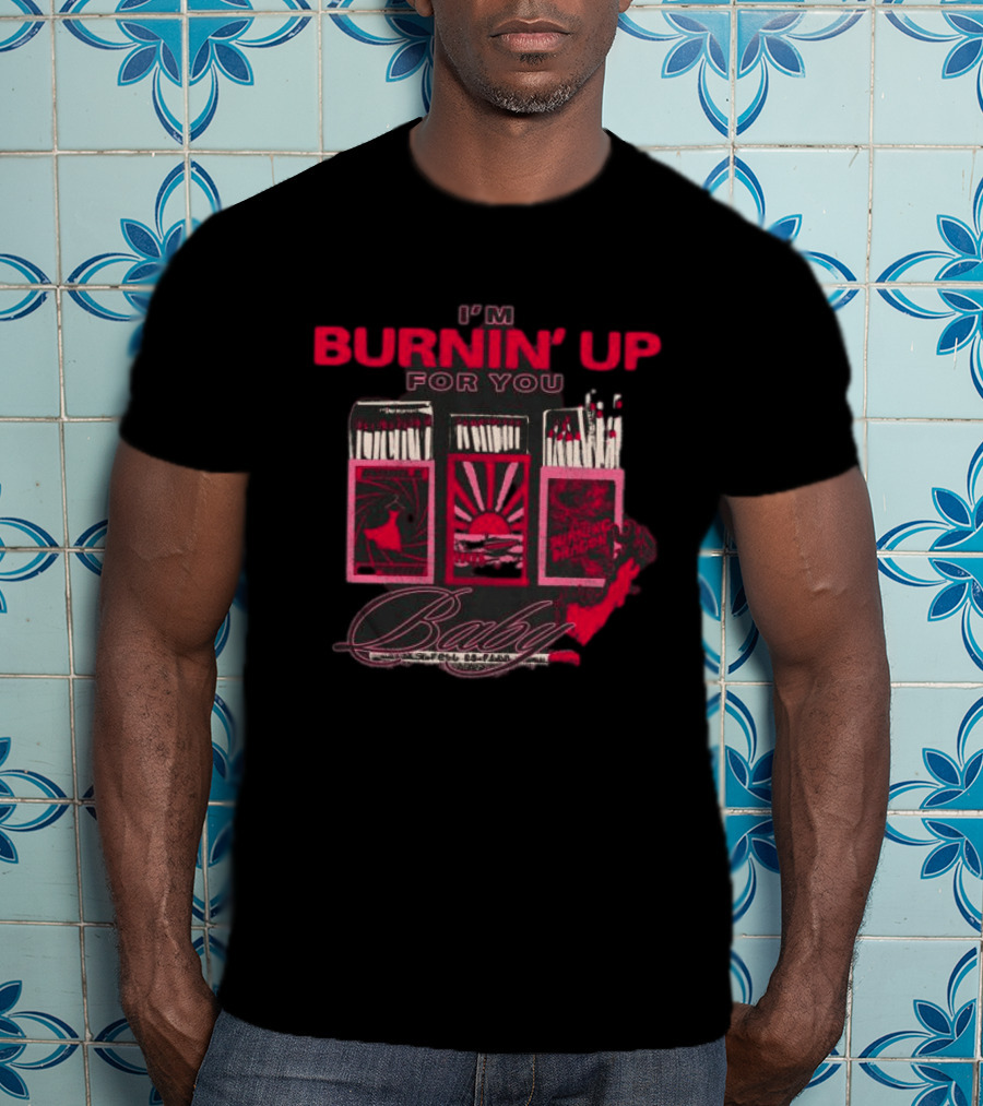 I'm Burnin' Up For You Baby Matchbox T-Shirt