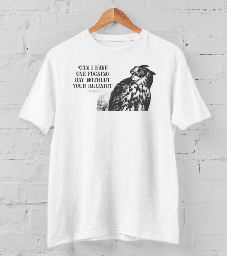 Can I Have One Fucking Day Without Your Bullshit Effinbirds T-Shirt