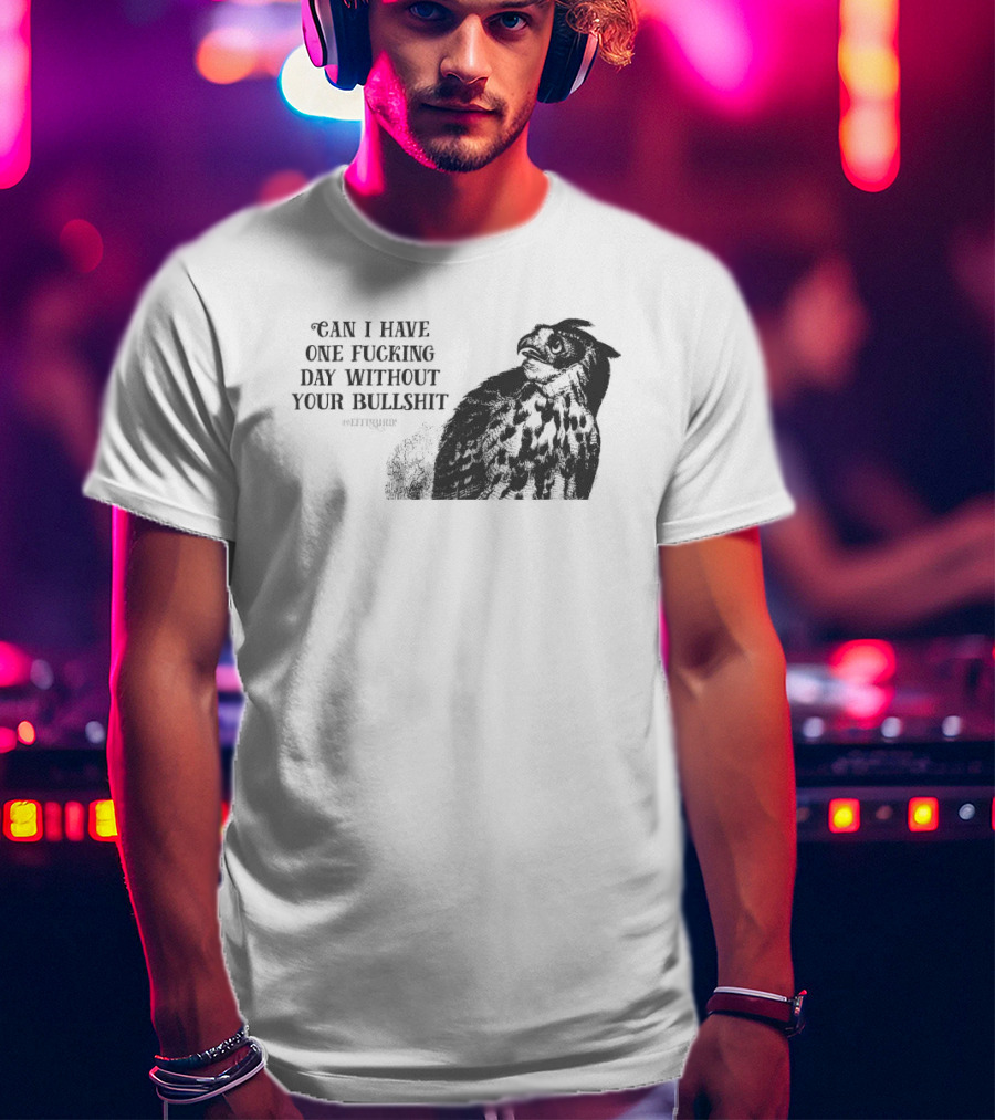 Can I Have One Fucking Day Without Your Bullshit Effinbirds T-Shirt