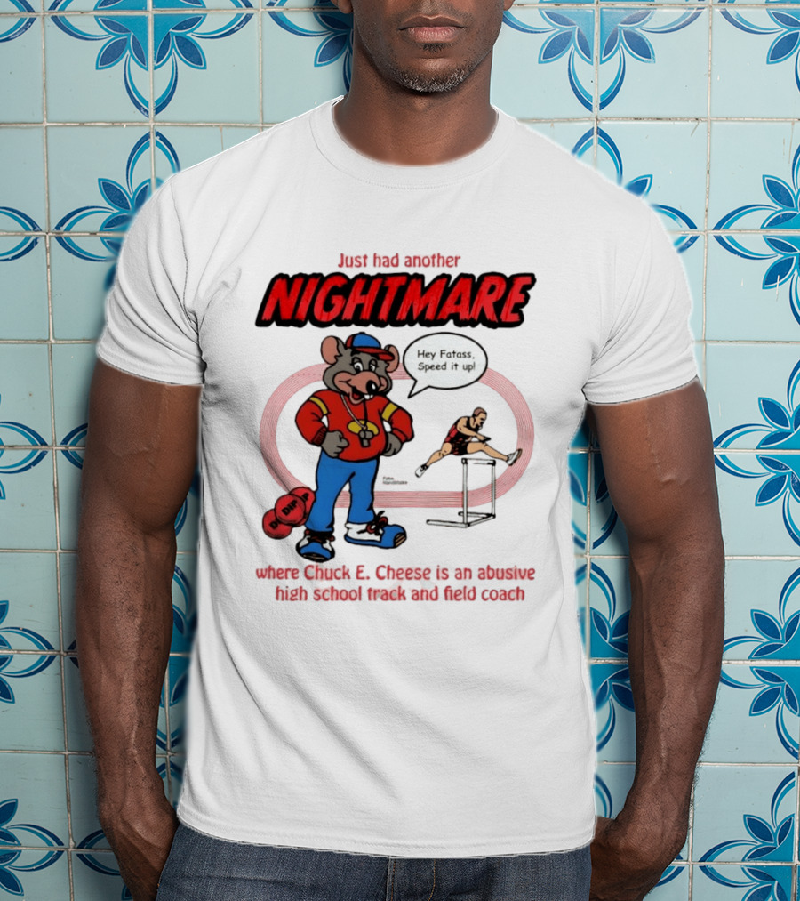 Just Had Another Nightmare Where Chuck E Cheese Abusive High School Track And Field Coach T-Shirt